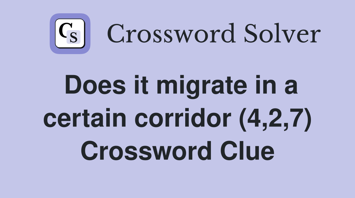 Does it migrate in a certain corridor (4,2,7) Crossword Clue