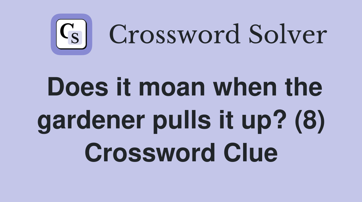 Does it moan when the gardener pulls it up? (8) Crossword Clue