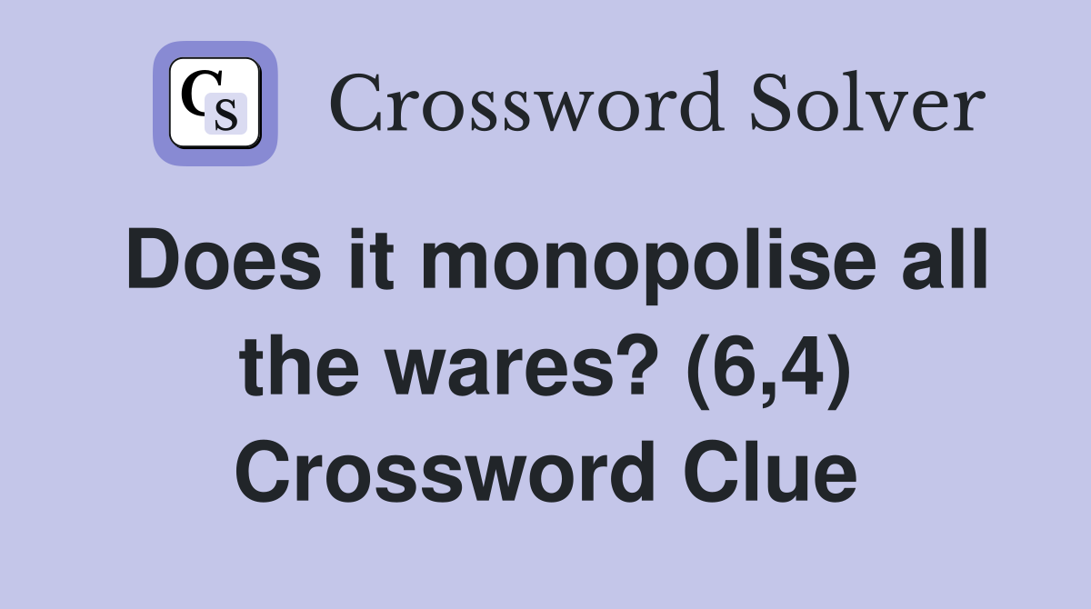 Does it monopolise all the wares? (6,4) Crossword Clue