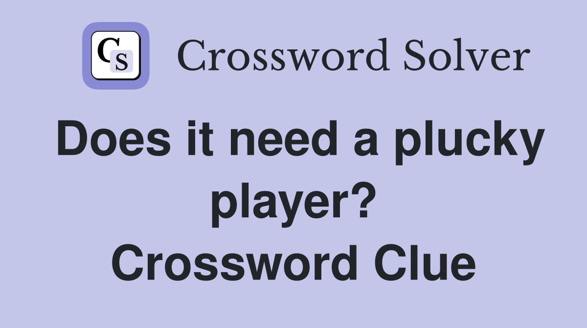 Does it need a plucky player? Crossword Clue