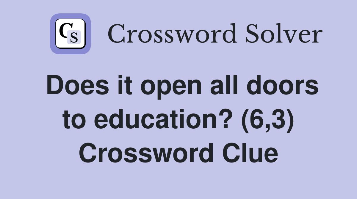 Does it open all doors to education? (6,3) Crossword Clue
