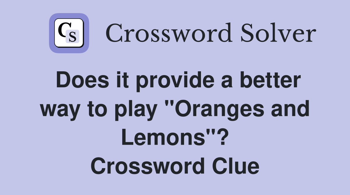 Does it provide a better way to play "Oranges and Lemons"? Crossword Clue