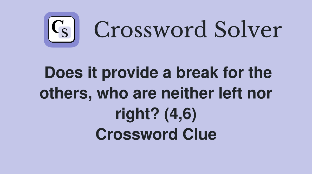 Does it provide a break for the others, who are neither left nor right? (4,6) Crossword Clue