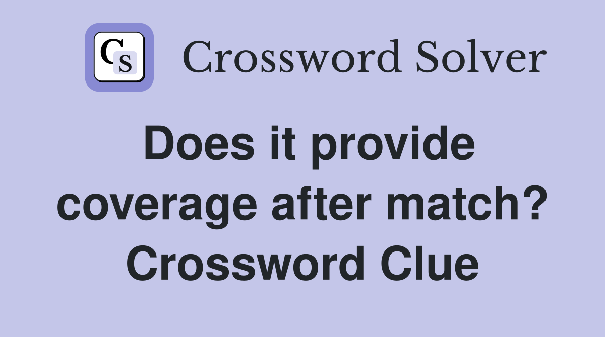 Does it provide coverage after match? Crossword Clue