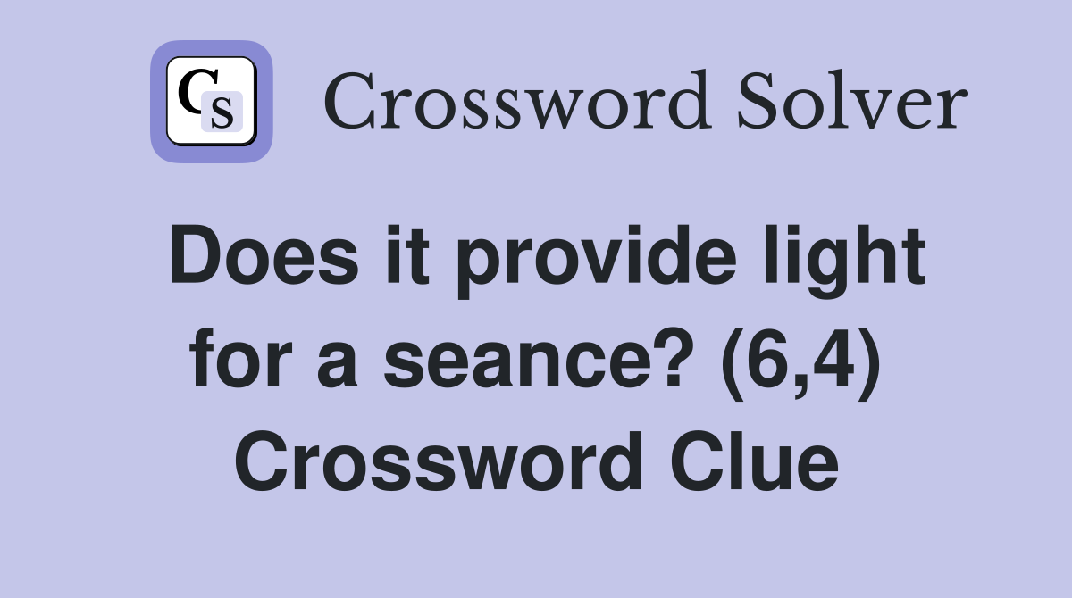 Does it provide light for a seance? (6,4) Crossword Clue