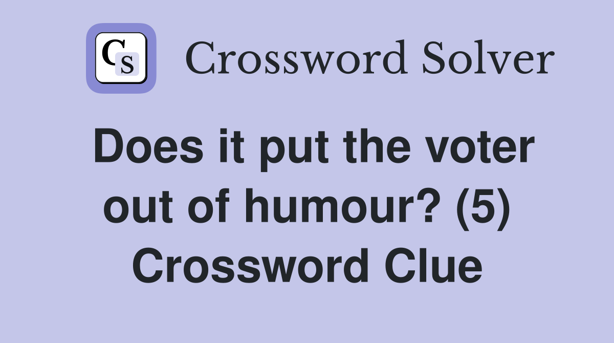Does it put the voter out of humour? (5) Crossword Clue
