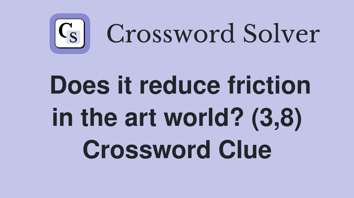 Does it reduce friction in the art world? (3,8) Crossword Clue