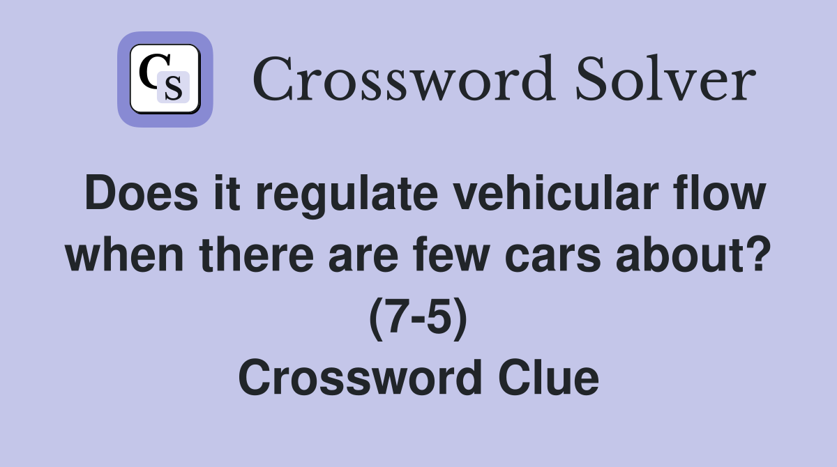 Does it regulate vehicular flow when there are few cars about? (7-5) Crossword Clue