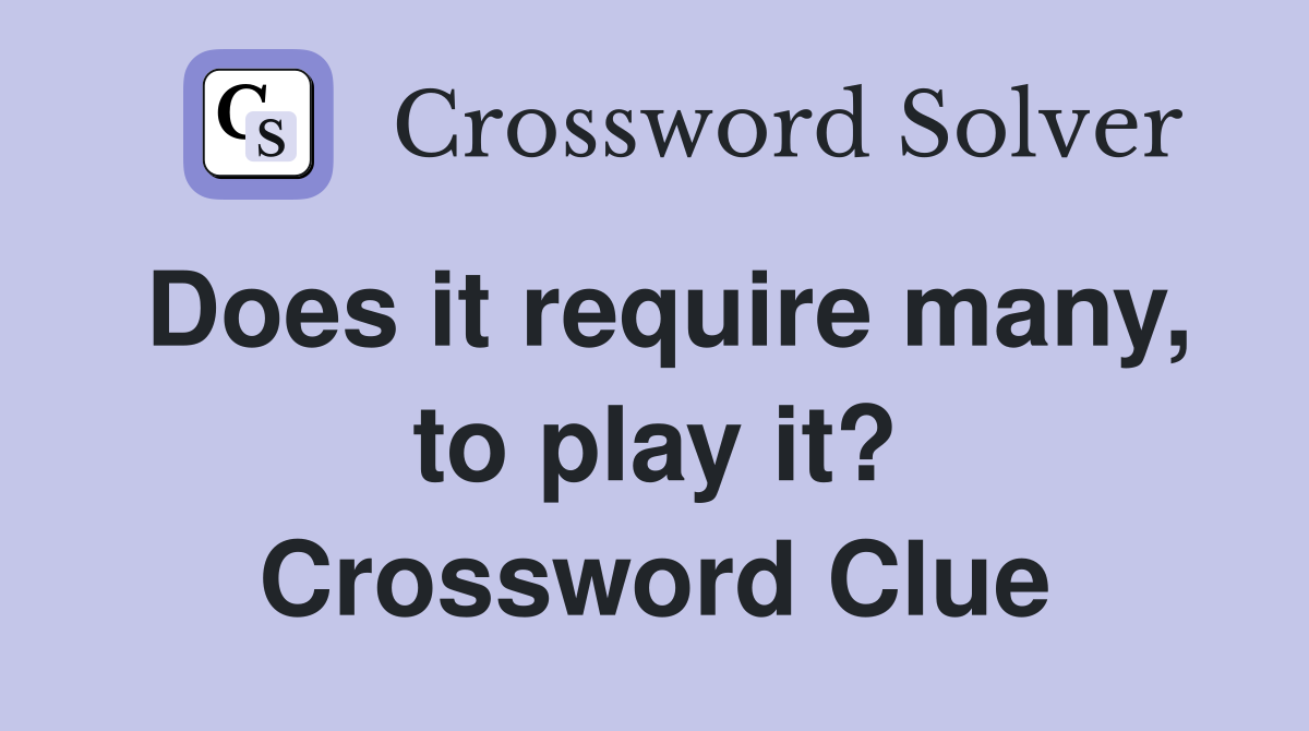 Does it require many, to play it? Crossword Clue
