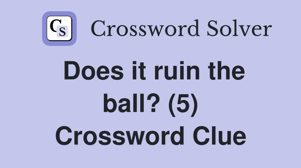Does it ruin the ball? (5) Crossword Clue