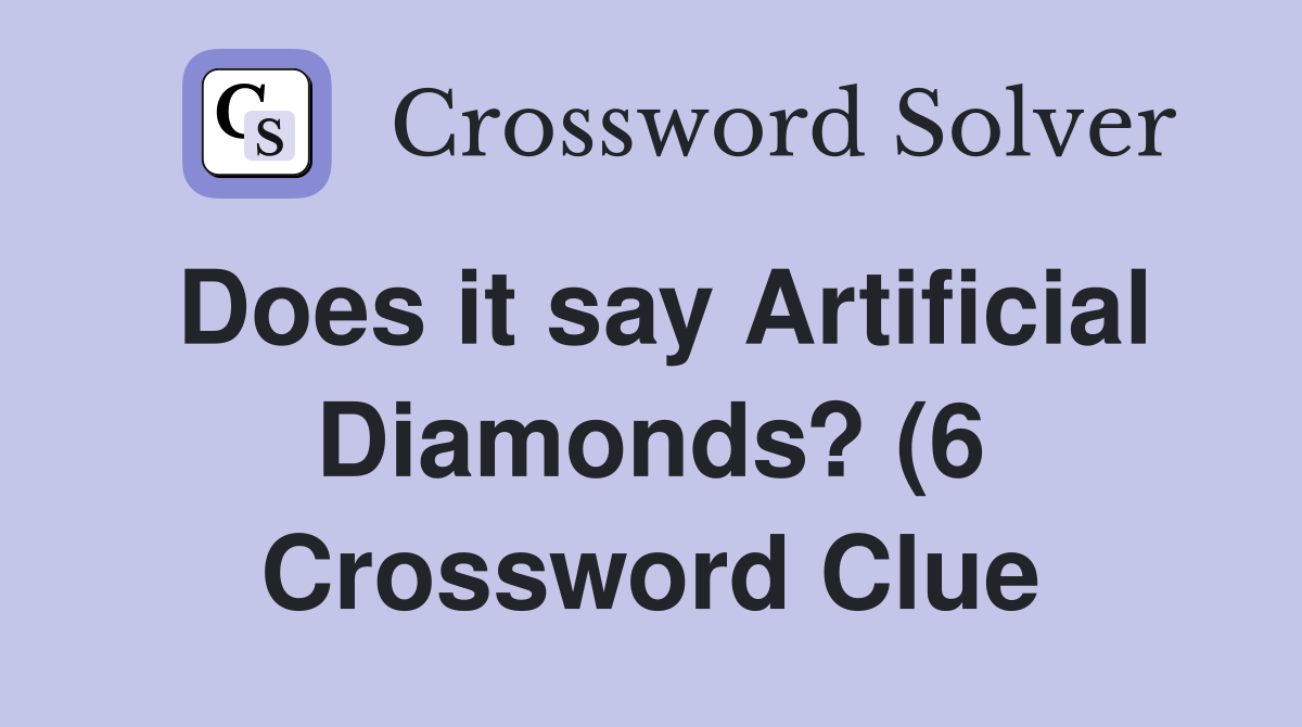 Does it say Artificial Diamonds? (6) Crossword Clue Answers Does it say Artificial Diamonds? (6) Crossword Clue Answers