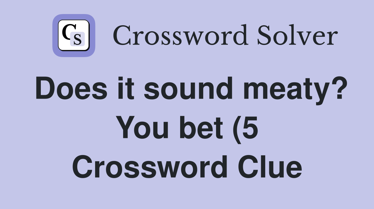 Does it sound meaty? You bet (5) Crossword Clue Answers Crossword Does it sound meaty? You bet (5) Crossword Clue Answers Crossword