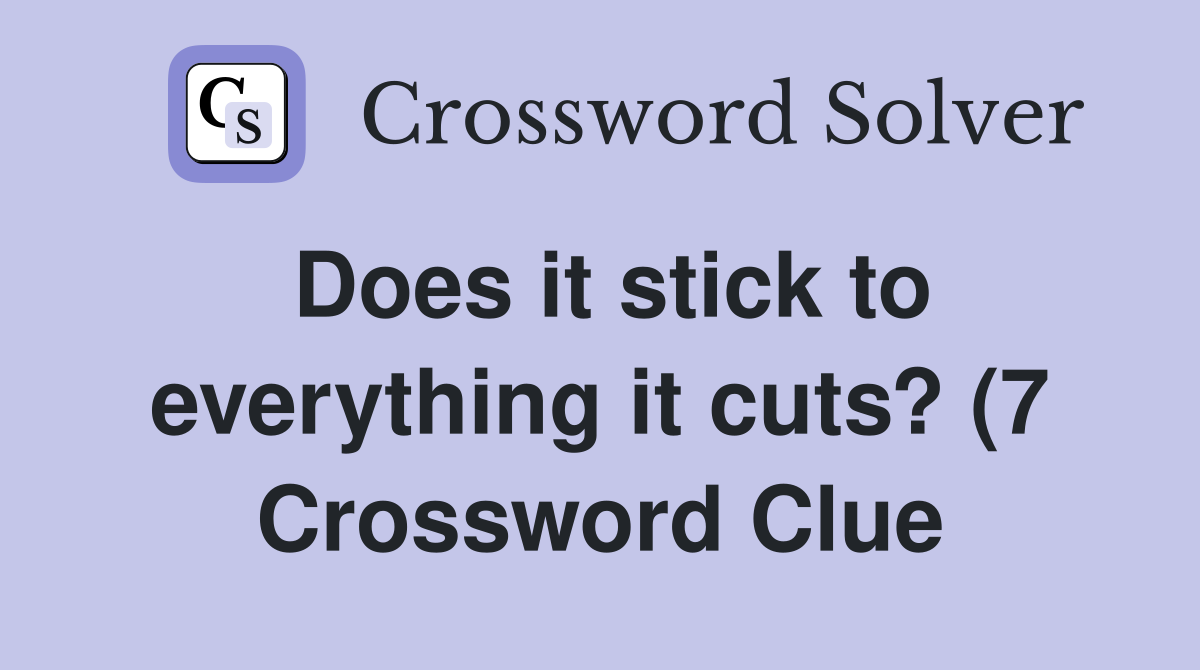 Does it stick to everything it cuts? (7) Crossword Clue Answers Does it stick to everything it cuts? (7) Crossword Clue Answers