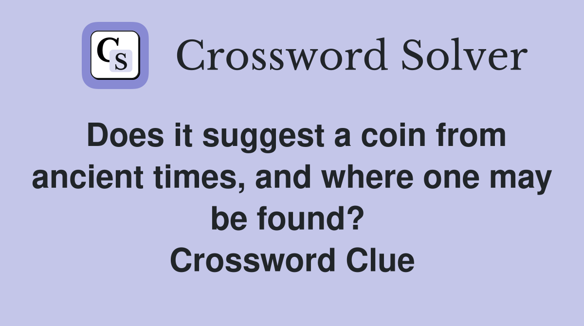 Does it suggest a coin from ancient times, and where one may be found?  Crossword Clue