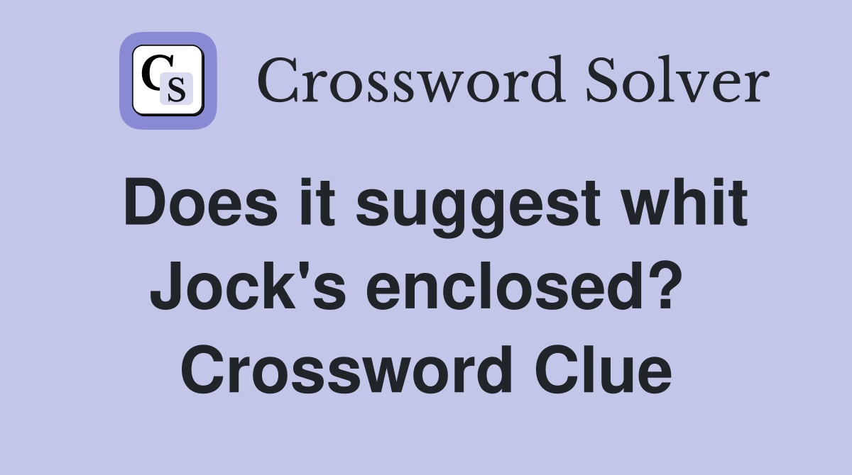 Does it suggest whit Jock's enclosed?  Crossword Clue