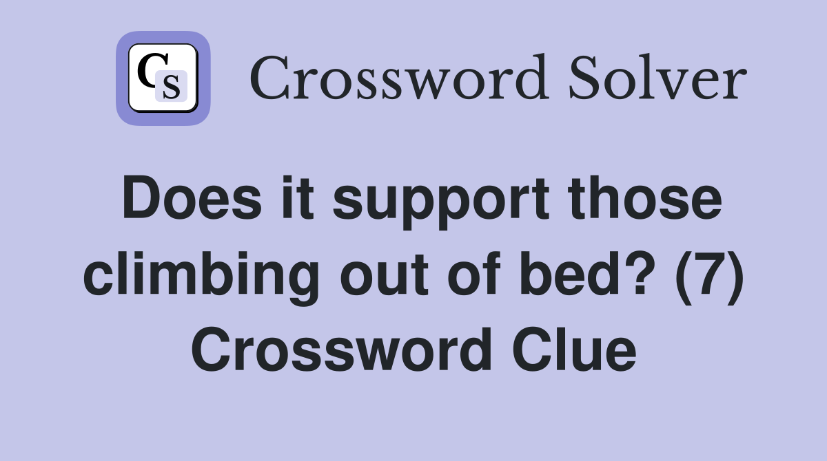 Does it support those climbing out of bed? (7) Crossword Clue
