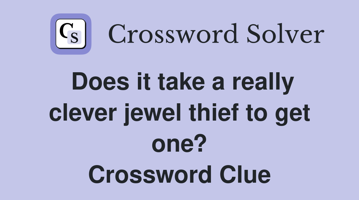 Does it take a really clever jewel thief to get one? Crossword Clue