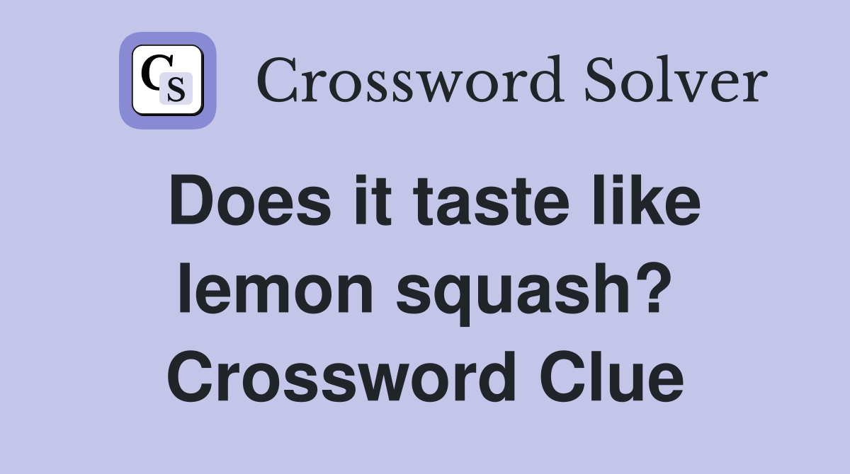 Does it taste like lemon squash? Crossword Clue