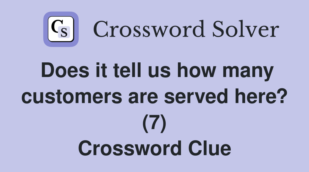 Does it tell us how many customers are served here? (7) Crossword Clue
