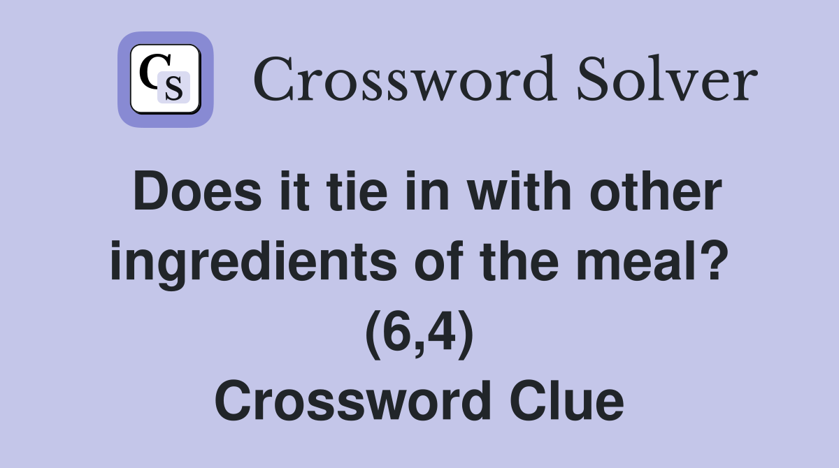 Does it tie in with other ingredients of the meal? (6,4) Crossword Clue