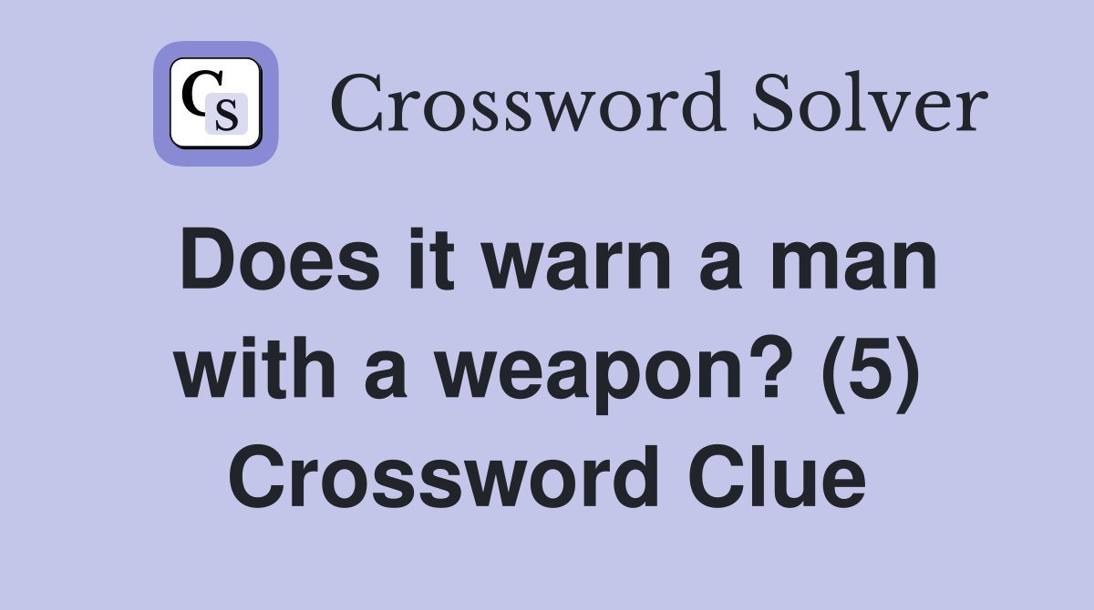 Does it warn a man with a weapon? (5) Crossword Clue