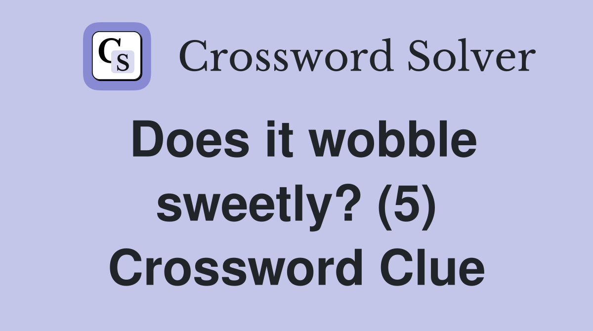 Does it wobble sweetly? (5) Crossword Clue