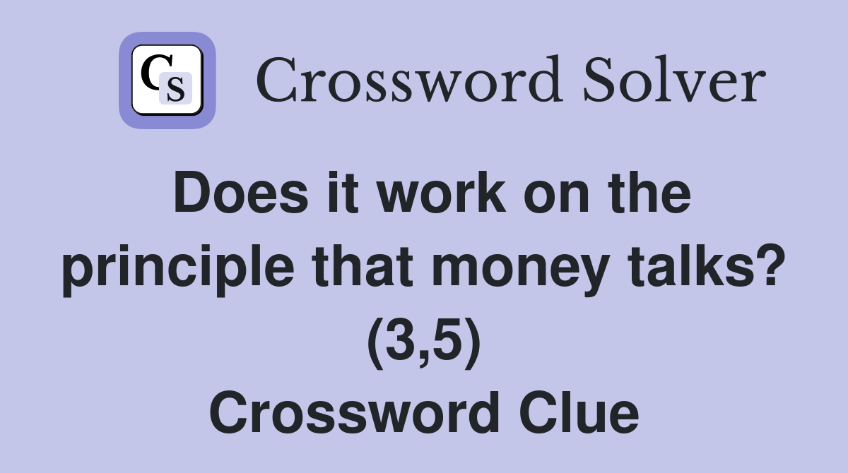 Does it work on the principle that money talks? (3,5) Crossword Clue