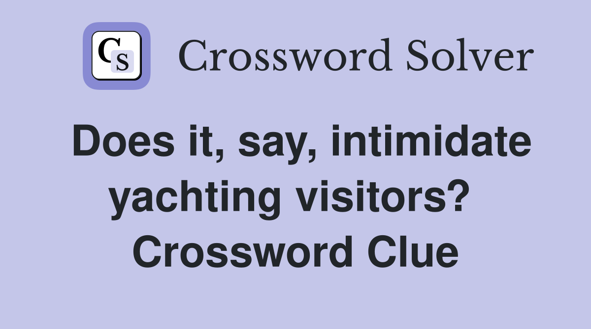 Does it, say, intimidate yachting visitors?  Crossword Clue