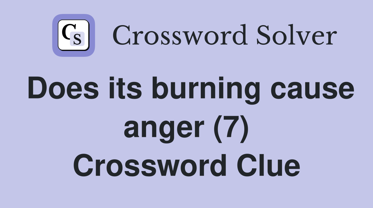 Does its burning cause anger (7) Crossword Clue
