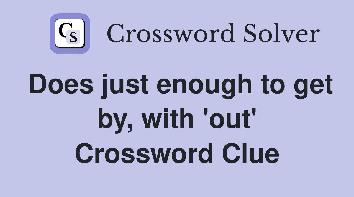 Does just enough to get by, with 'out' Crossword Clue