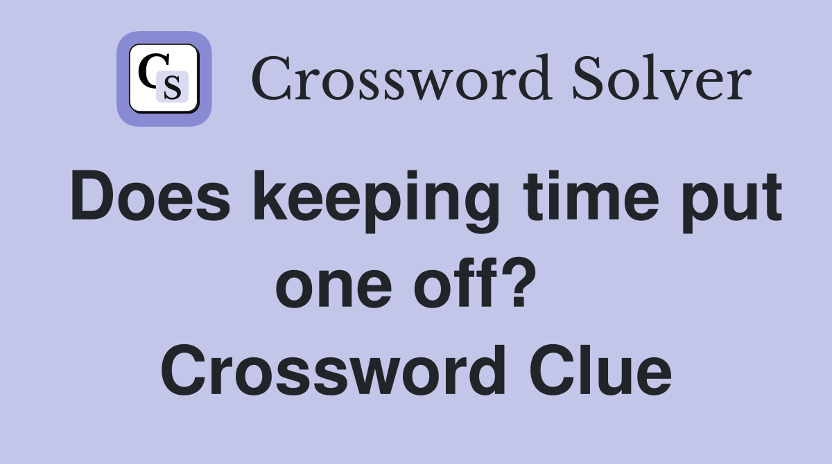 Does keeping time put one off?  Crossword Clue