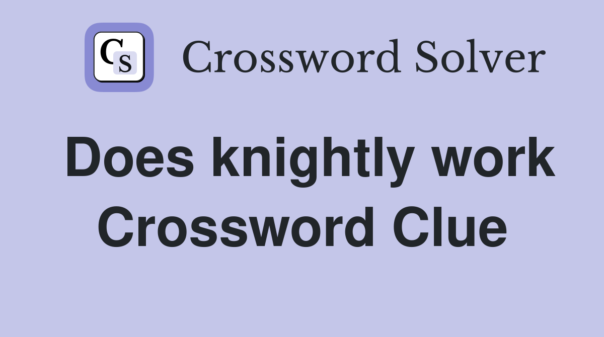 Does knightly work Crossword Clue