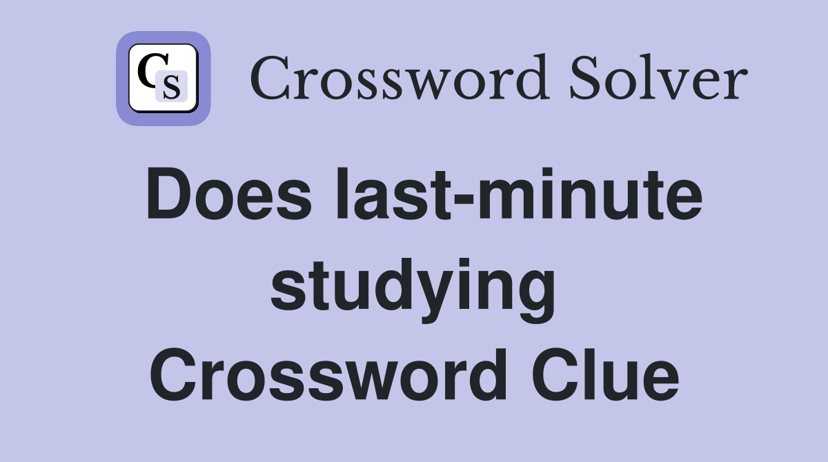 Does last-minute studying Crossword Clue