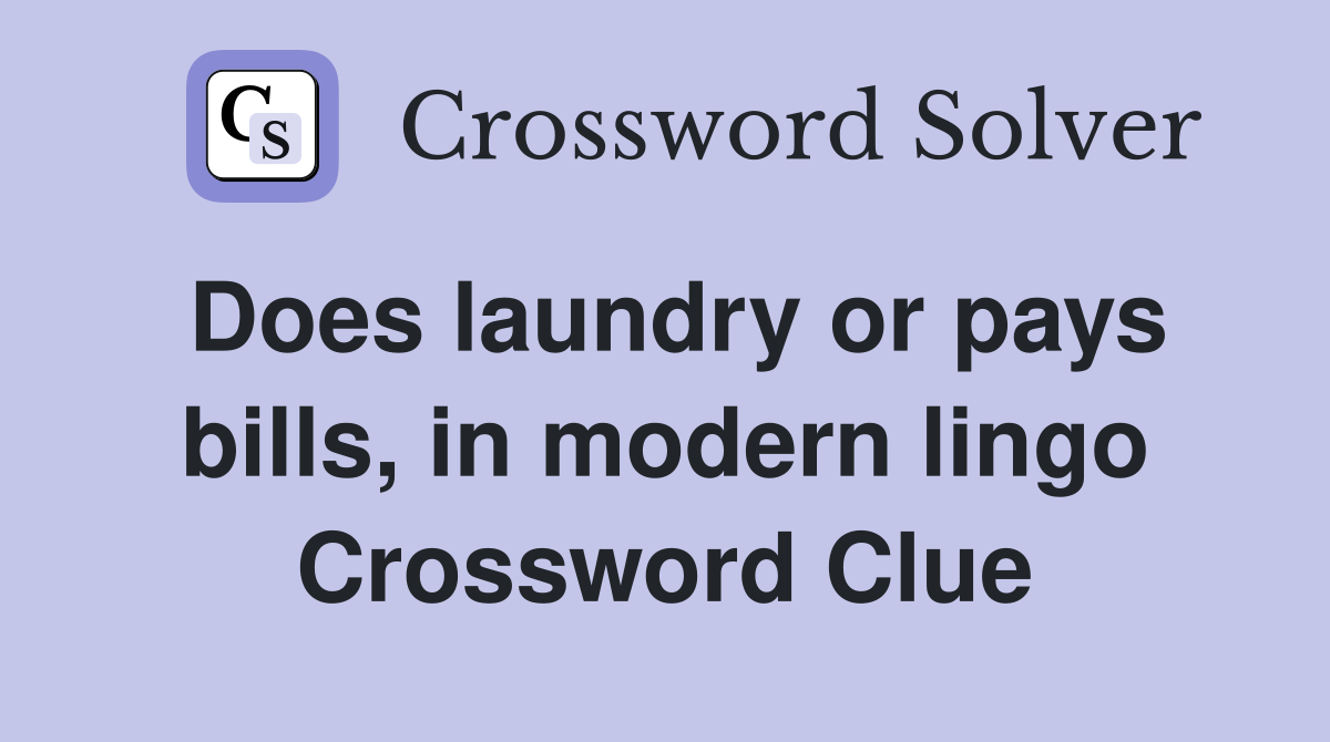 Does laundry or pays bills, in modern lingo Crossword Clue