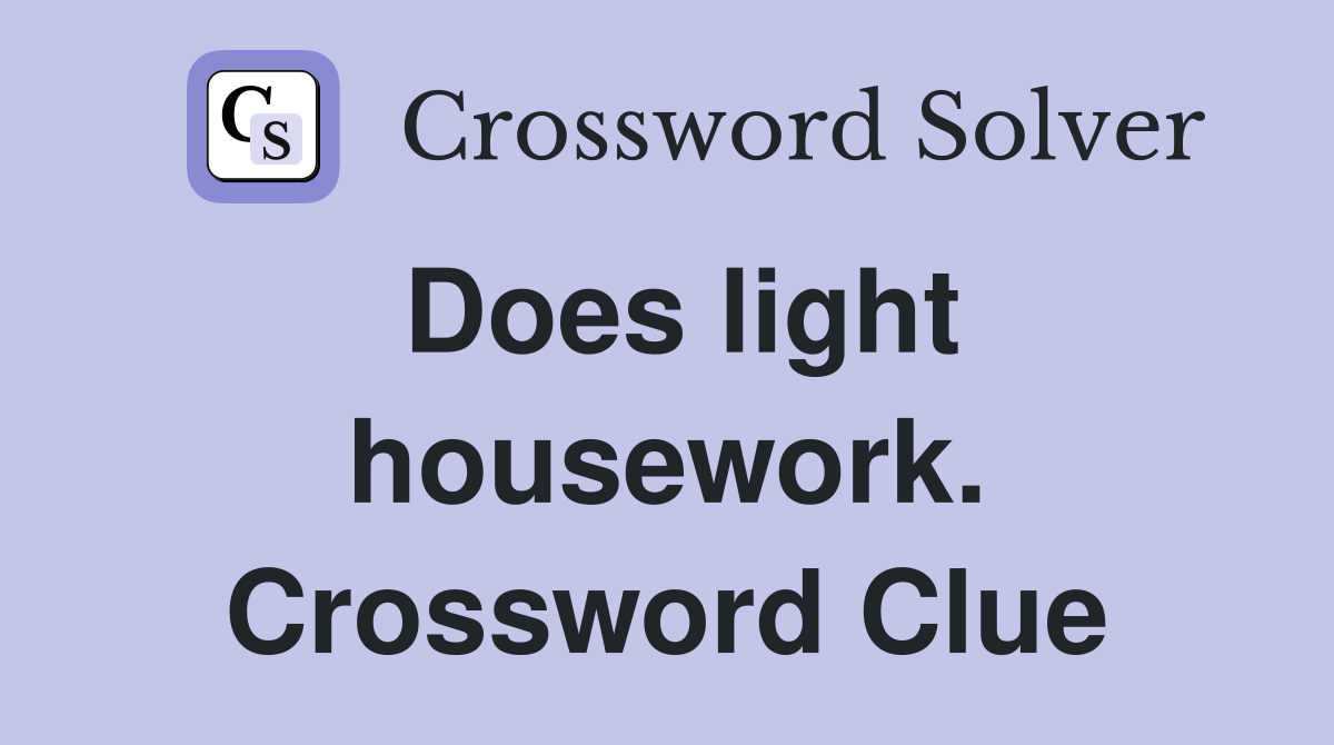 Does light housework. Crossword Clue