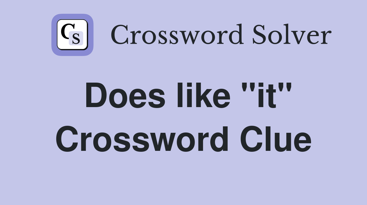 Does like "it" Crossword Clue
