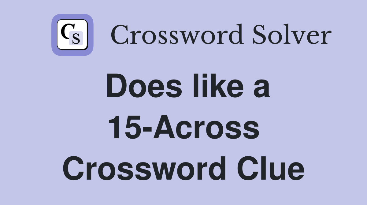 Does like a 15-Across Crossword Clue