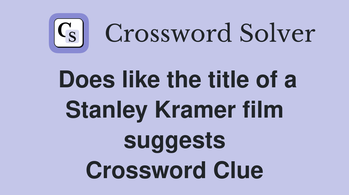 Does like the title of a Stanley Kramer film suggests Crossword Clue