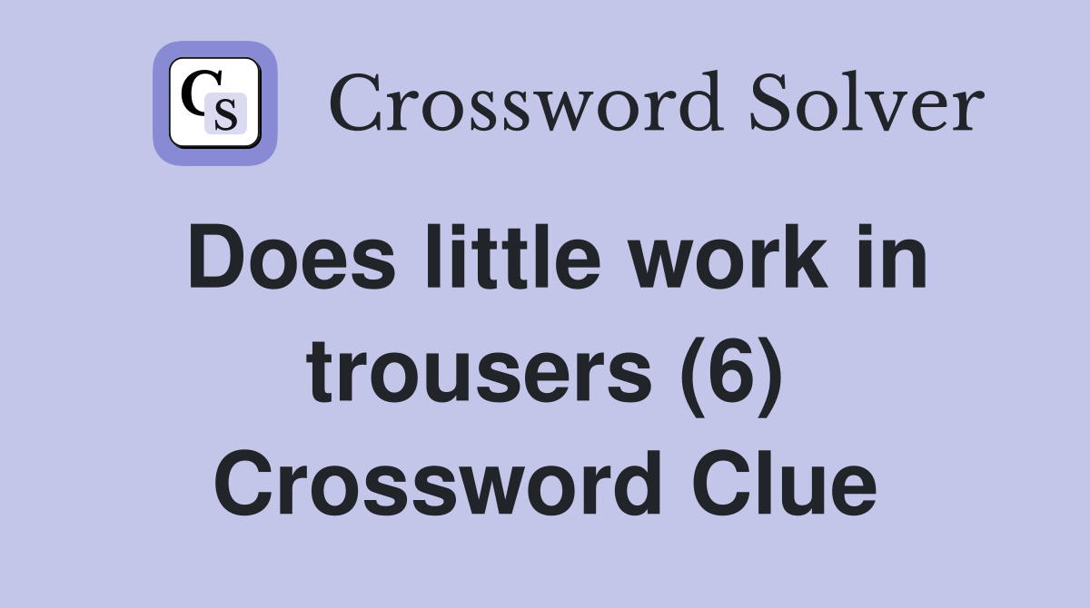 Does little work in trousers (6) Crossword Clue