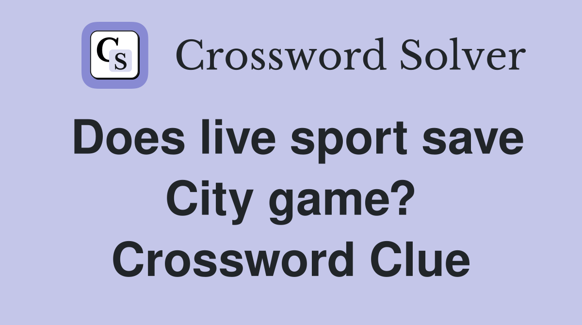 Does live sport save City game? Crossword Clue