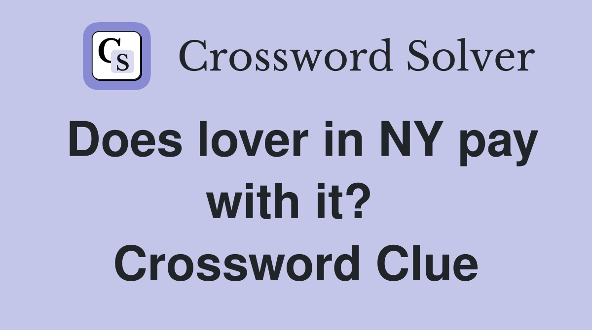 Does lover in NY pay with it?  Crossword Clue