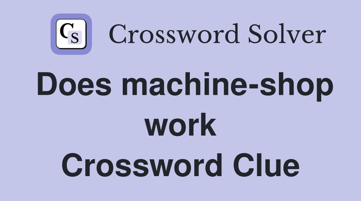 Does machine-shop work Crossword Clue