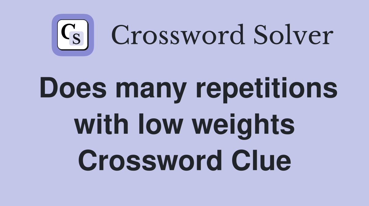 Does many repetitions with low weights Crossword Clue