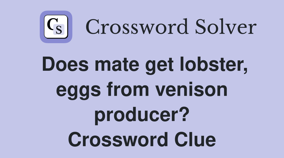 Does mate get lobster, eggs from venison producer? Crossword Clue