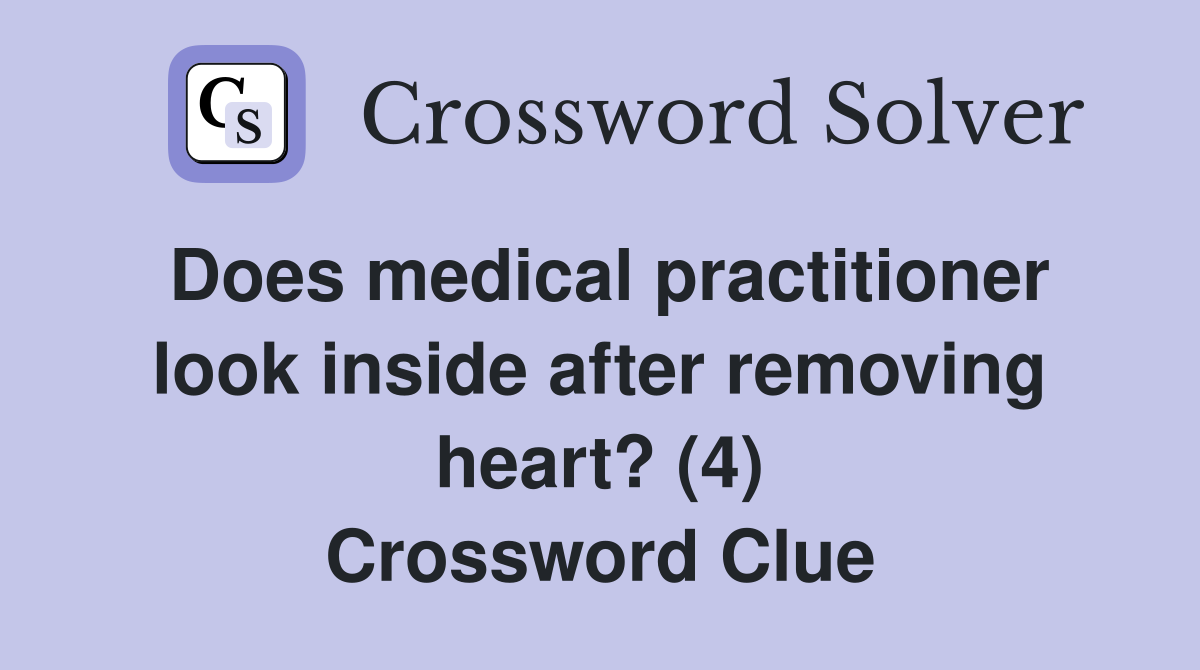 Does medical practitioner look inside after removing heart? (4) Crossword Clue