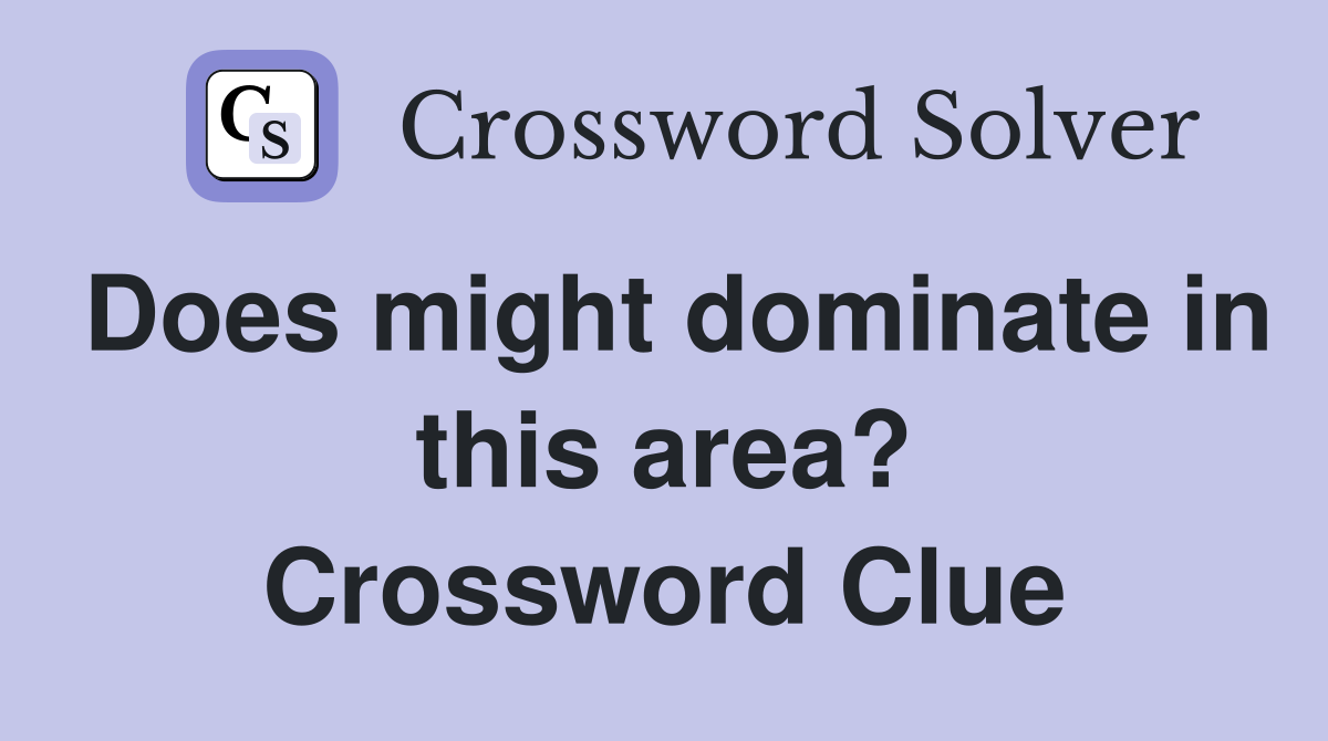 Does might dominate in this area? Crossword Clue