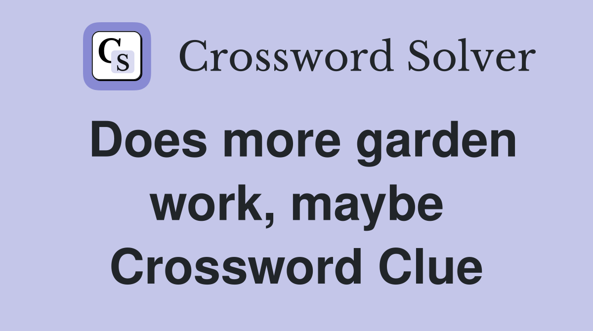 Does more garden work, maybe Crossword Clue