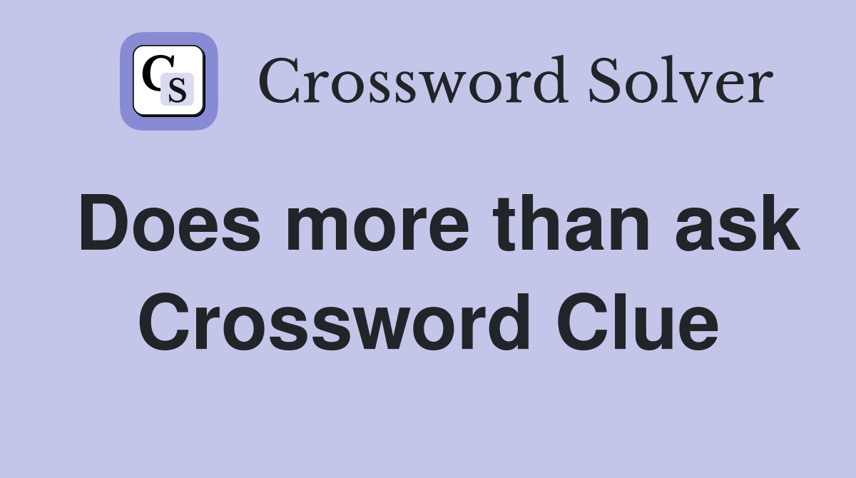 Does more than ask Crossword Clue