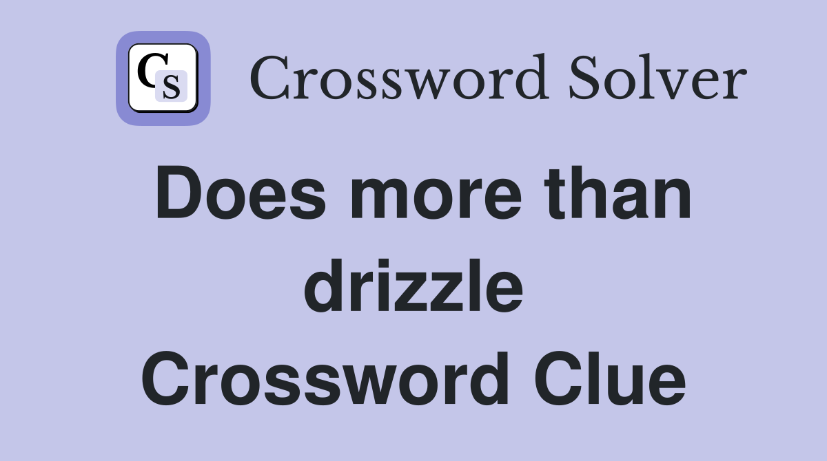 Does more than drizzle Crossword Clue