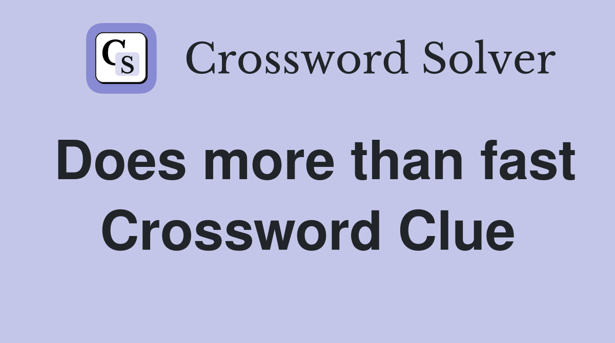 Does more than fast Crossword Clue